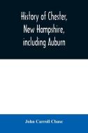 History of Chester, New Hampshire, including Auburn di John Carroll Chase edito da Alpha Editions