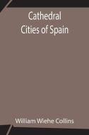 Cathedral Cities of Spain di William Wiehe Collins edito da Alpha Editions