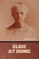 Elsie at Home di Martha Finley edito da Bibliotech Press