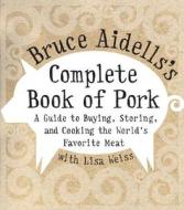 Bruce Aidells's Complete Book of Pork: A Guide to Buying, Storing, and Cooking the World's Favorite Meat di Bruce Aidells edito da HARPERCOLLINS
