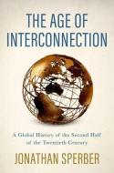 The Age of Interconnection: A Global History of the Second Half of the Twentieth Century di Jonathan Sperber edito da OXFORD UNIV PR