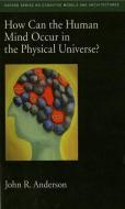 How Can the Human Mind Occur in the Physical Universe? di John R. Anderson edito da OUP USA