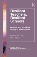Resilient Teachers, Resilient Schools di Christopher Day, Qing Gu edito da Taylor & Francis Ltd