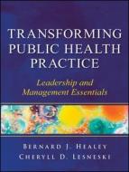 Transforming Public Health Practice di Bernard J. Healey edito da John Wiley & Sons
