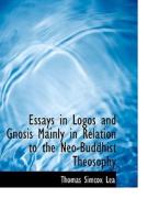 Essays In Logos And Gnosis Mainly In Relation To The Neo-buddhist Theosophy di Thomas Simcox Lea edito da Bibliolife