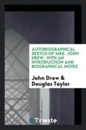 Autobiographical Sketch of Mrs. John Drew, with an Introduction and Biographical Notes di John Drew, Douglas Taylor edito da Trieste Publishing