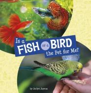 Is a Fish or a Bird the Pet for Me? di Jaclyn Jaycox edito da Capstone
