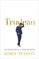 Trudeau di John Ivison edito da McClelland & Stewart