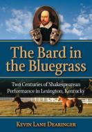 Dearinger, K:  The Bard in the Bluegrass di Kevin Lane Dearinger edito da McFarland