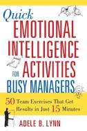 Quick Emotional Intelligence Activities for Busy Managers: 50 Team Exercises That Get Results in Just 15 Minutes di Steve Berges edito da McGraw-Hill Education