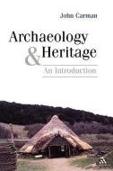 Archaeology and Heritage di John Carman edito da Bloomsbury Publishing PLC