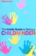The Inside Guide To Being A Childminder di Allison Lee edito da Bloomsbury Publishing Plc