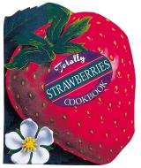 Totally Strawberries Cookbook di Helene Siegel, Karen Gillingham edito da CELESTIAL ARTS