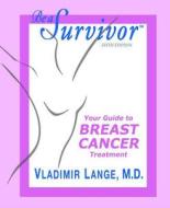 Be A Survivor - Your Guide To Breast Cancer Treatment di Vladimir Lange edito da Lange Productions