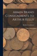 Armin Brand Consignments to Arthur Kelly Armin Brand Consignments to Arthur Kelly