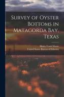 Survey of Oyster Bottoms in Matagorda Bay, Texas di Henry Frank Moore edito da LEGARE STREET PR