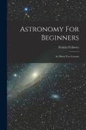 Astronomy For Beginners: In Thirty-two Lessons di Francis Fellowes edito da LEGARE STREET PR