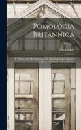 Pomologia Britannica: Or, Figures and Descriptions of the Most Important Varieties of Fruit Cultivated in Great Britain; Volume 1 di John Lindley edito da LEGARE STREET PR