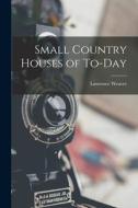 Small Country Houses of To-day di Lawrence Weaver edito da LEGARE STREET PR