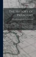 The History of Paraguay: Containing ... a Full and Authentic Account of the Establishments Formed There by the Jesuits, From Among the Savage N di Pierre-François-Xavier De Charlevoix edito da LEGARE STREET PR