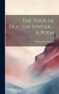 The Tour of Doctor Syntax ... A Poem di Thomas Rowlandson edito da Creative Media Partners, LLC