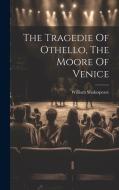 The Tragedie Of Othello, The Moore Of Venice di William Shakespeare edito da LEGARE STREET PR