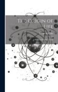 The Origin of Life: A Reply to Sir Oliver Lodge di Joseph Mccabe edito da LEGARE STREET PR