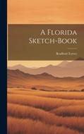 A Florida Sketch-Book di Bradford Torrey edito da LEGARE STREET PR