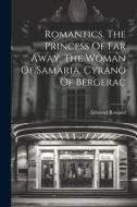 Romantics. The Princess Of Far Away. The Woman Of Samaria. Cyrano Of Bergerac di Edmond Rostand edito da LEGARE STREET PR