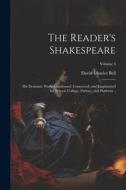 The Reader's Shakespeare: His Dramatic Works Condensed, Connected, and Emphasized for School, College, Parlour, and Platform ..; Volume 3 di David Charles Bell edito da LEGARE STREET PR
