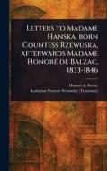 Letters to Madame Hanska, Born Countess Rzewuska, Afterwards Madame Honoré De Balzac, 1833-1846 di Honoré de Balzac, Katharine Prescott Wormeley edito da Creative Media Partners, LLC