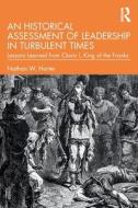 An Historical Assessment Of Leadership In Turbulent Times di Nathan W. Harter edito da Taylor & Francis Ltd