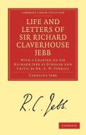 Life and Letters of Sir Richard Claverhouse Jebb, O. M., Litt. D. di Caroline Jebb, A. W. Verrall edito da Cambridge University Press