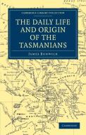 The Daily Life and Origin of the Tasmanians di James Bonwick edito da Cambridge University Press