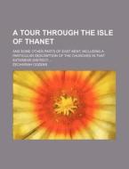 A   Tour Through the Isle of Thanet; And Some Other Parts of East Kent; Including a Particular Description of the Churches in That Extensive District; di Zechariah Cozens edito da Rarebooksclub.com