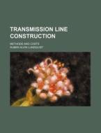 Transmission Line Construction; Methods and Costs di Ruben Alvin Lundquist edito da Rarebooksclub.com