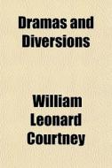 Dramas And Diversions di William Leonard Courtney edito da General Books Llc