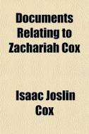 Documents Relating To Zachariah Cox di Isaac Joslin Cox edito da General Books