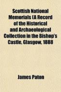Scottish National Memorials A Record Of di James Paton edito da General Books