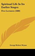 Spiritual Life in Its Earlier Stages: Five Lectures (1880) di George Robert Wynne edito da Kessinger Publishing