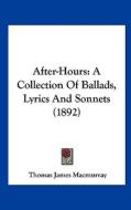 After-Hours: A Collection of Ballads, Lyrics and Sonnets (1892) di Thomas James Macmurray edito da Kessinger Publishing