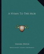 A Hymn to the Mob di Daniel Defoe edito da Kessinger Publishing