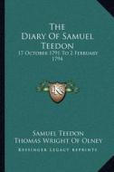 The Diary of Samuel Teedon: 17 October 1791 to 2 February 1794 di Samuel Teedon edito da Kessinger Publishing