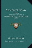 Memories of My Time: Including Personal Reminiscences of Eminent Men (1870) di George Hodder edito da Kessinger Publishing