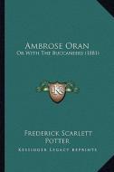 Ambrose Oran: Or with the Buccaneers (1881) di Frederick Scarlett Potter edito da Kessinger Publishing