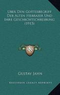 Uber Den Gottesbegriff Der Alten Hebraeer Und Ihre Geschichtschreibung (1915) di Gustav Jahn edito da Kessinger Publishing