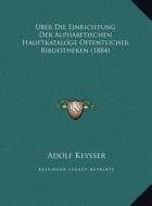 Uber Die Einrichtung Der Alphabetischen Hauptkataloge Offentlicher Bibliotheken (1884) di Adolf Keysser edito da Kessinger Publishing