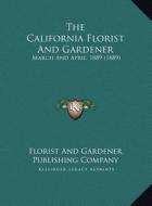 The California Florist and Gardener: March and April, 1889 (1889) di Florist and Gardener Publishing Company edito da Kessinger Publishing