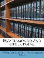 Escarlamonde; And Other Poems di Ainslie 1865-1950 edito da Nabu Press