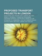 Proposed Transport Projects In London: D di Source Wikipedia edito da Books LLC, Wiki Series